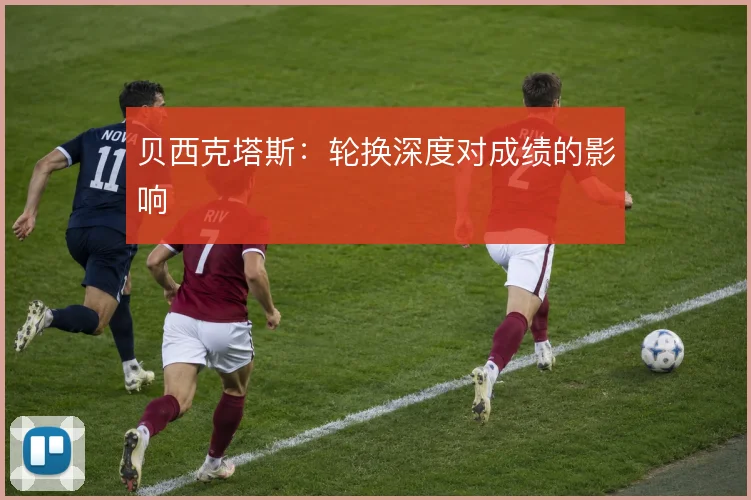 贝西克塔斯：轮换深度对成绩的影响