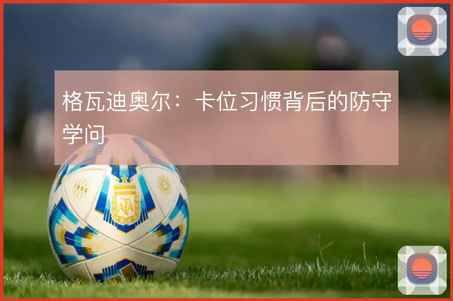 格瓦迪奥尔：卡位习惯背后的防守学问