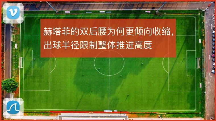 赫塔菲的双后腰为何更倾向收缩，出球半径限制整体推进高度