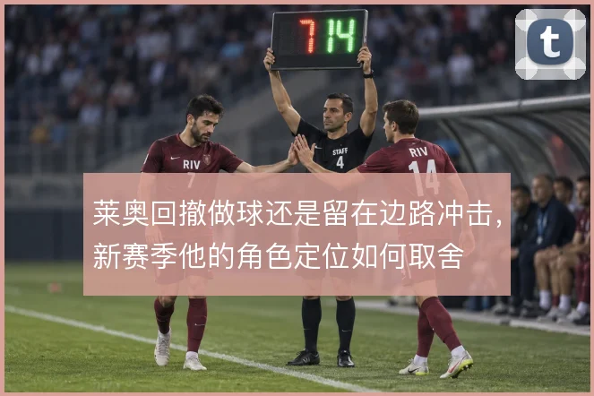 莱奥回撤做球还是留在边路冲击，新赛季他的角色定位如何取舍