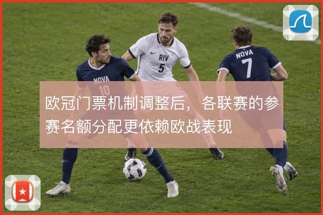 欧冠门票机制调整后,各联赛的参赛名额分配更依赖欧战表现