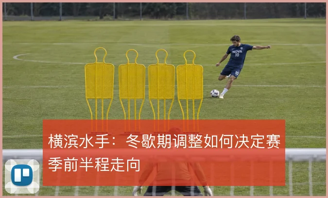横滨水手：冬歇期调整如何决定赛季前半程走向