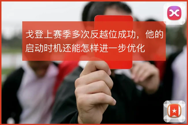 戈登上赛季多次反越位成功，他的启动时机还能怎样进一步优化
