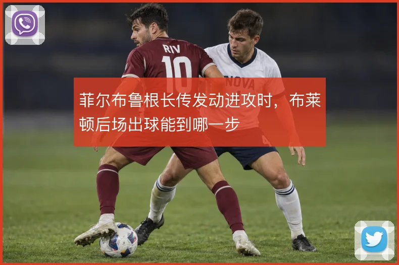 菲尔布鲁根长传发动进攻时，布莱顿后场出球能到哪一步