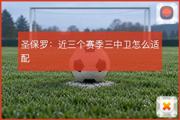 圣保罗:近三个赛季三中卫怎么适配
