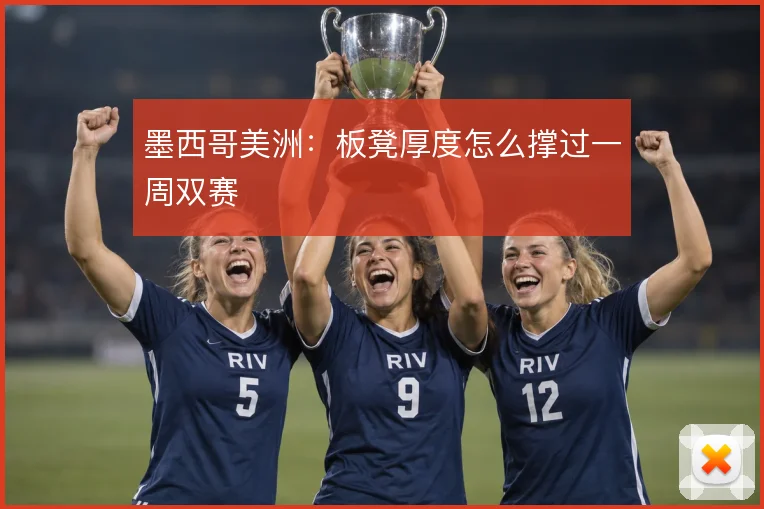 墨西哥美洲:板凳厚度怎么撑过一周双赛
