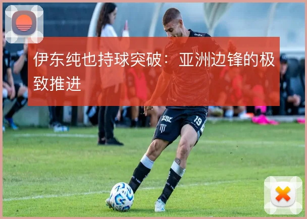 伊东纯也持球突破：亚洲边锋的极致推进