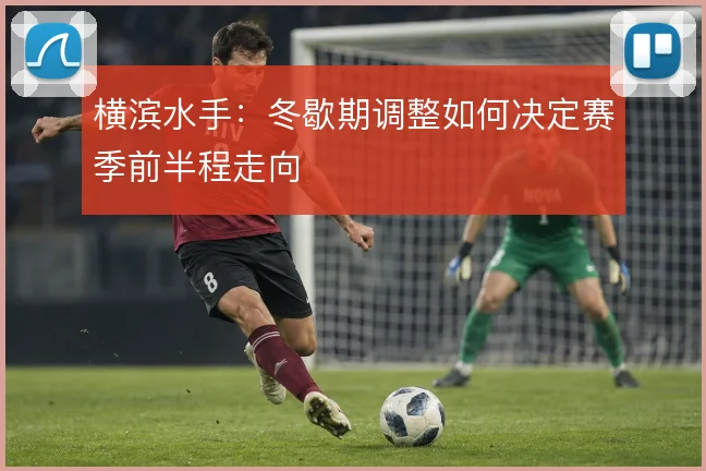 横滨水手:冬歇期调整如何决定赛季前半程走向