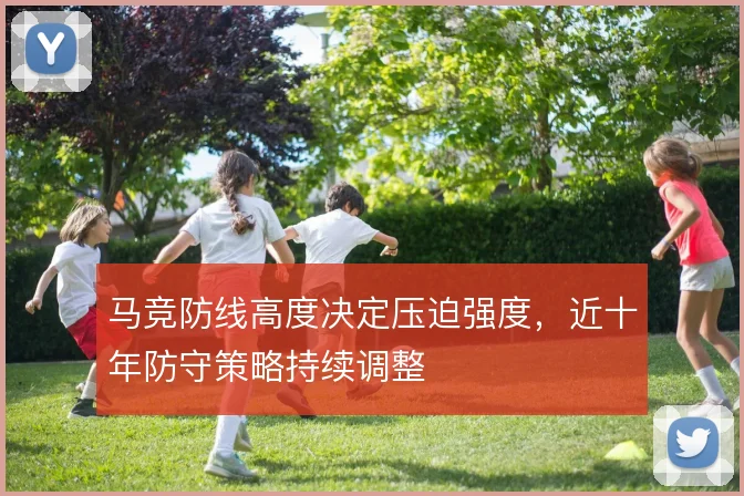 马竞防线高度决定压迫强度,近十年防守策略持续调整