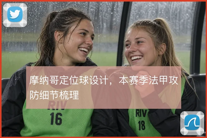 摩纳哥定位球设计,本赛季法甲攻防细节梳理
