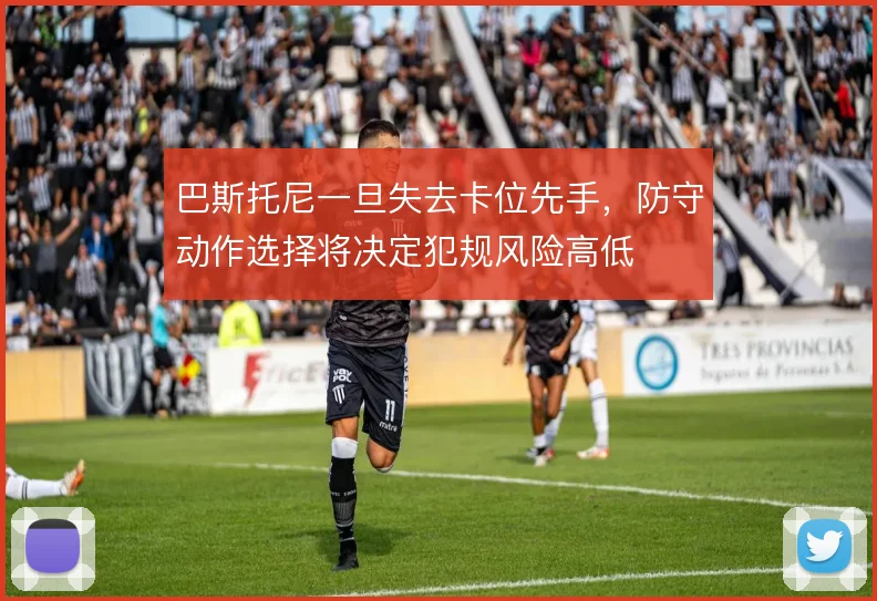 巴斯托尼一旦失去卡位先手,防守动作选择将决定犯规风险高低