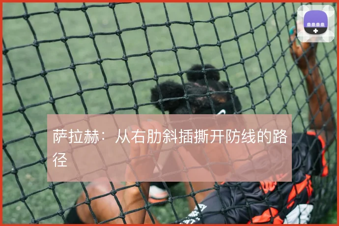 萨拉赫：从右肋斜插撕开防线的路径